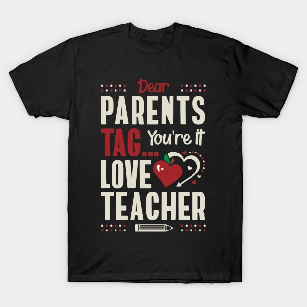 Dear Parents Tag You're It Love Teacher T-Shirt by Tesszero